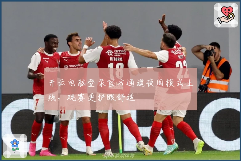开云电脑登录官方通道夜间模式上线，观赛更护眼舒适