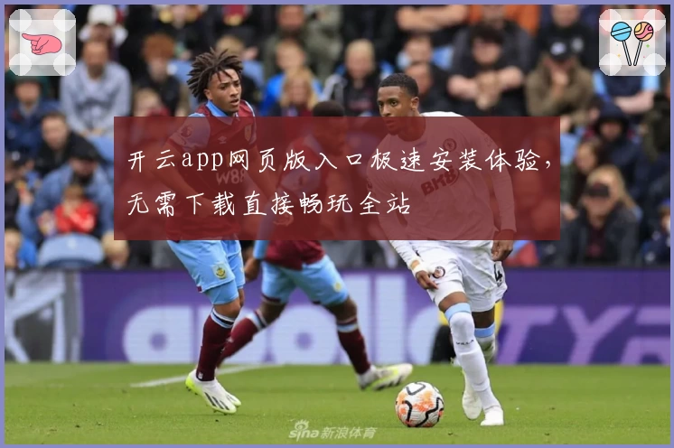 开云app网页版入口极速安装体验，无需下载直接畅玩全站