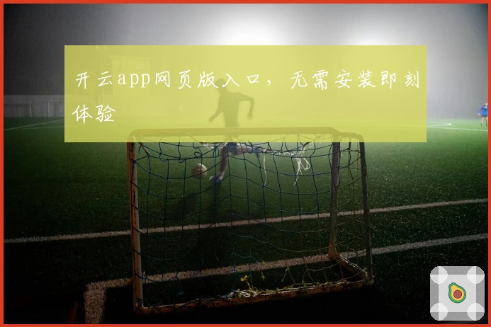 开云app网页版入口，无需安装即刻体验