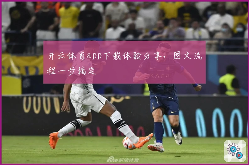 开云体育app下载体验分享，图文流程一步搞定