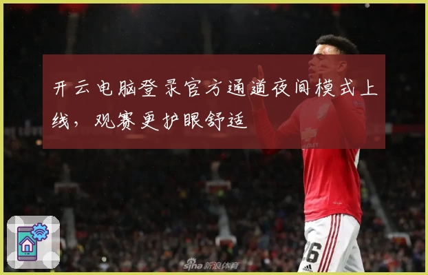 开云电脑登录官方通道夜间模式上线，观赛更护眼舒适
