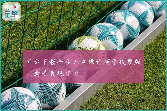 开云下载平台入口操作演示视频版，新手直观学习